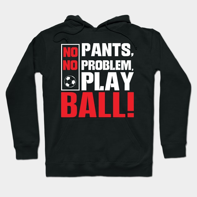 No Pants No Problem Play Ball Hoodie by WyldbyDesign